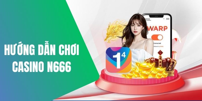 Cách chơi game đơn giản trong hệ thống casino của N666