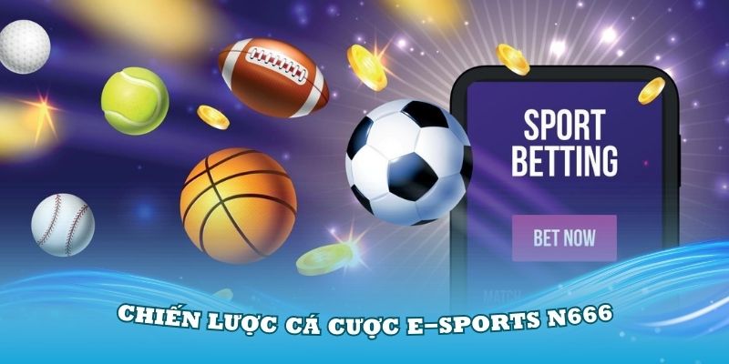 Các chiến lược cá cược E-sports N666 chuẩn nhất