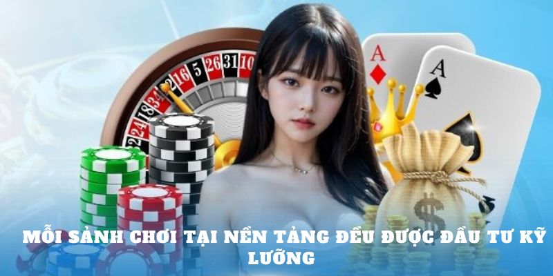 Mỗi sảnh chơi tại nền tảng đều được đầu tư kỹ lưỡng 