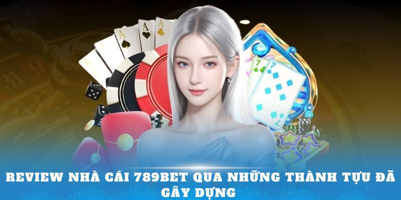 Review nhà cái 789BET qua những thành tựu đã gây dựng 